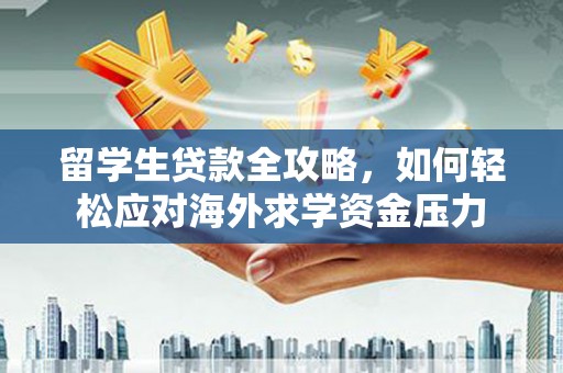 万秀留学生贷款全攻略，如何轻松应对海外求学资金压力