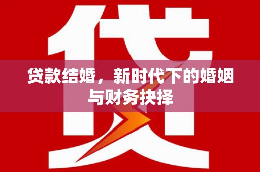 万秀贷款结婚，新时代下的婚姻与财务抉择