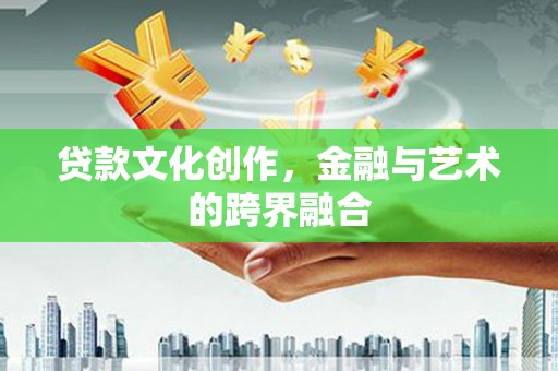 万秀贷款文化创作，金融与艺术的跨界融合