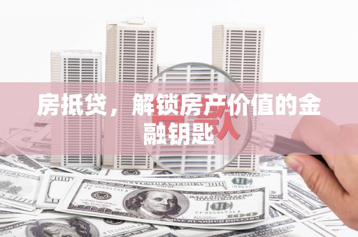万秀房抵贷，解锁房产价值的金融钥匙