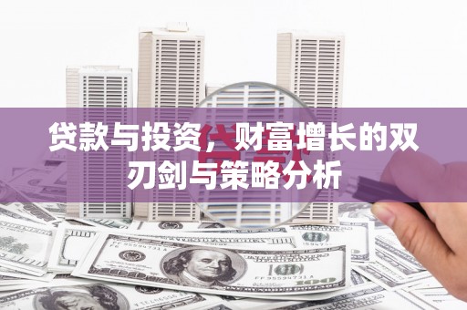 万秀贷款与投资，财富增长的双刃剑与策略分析