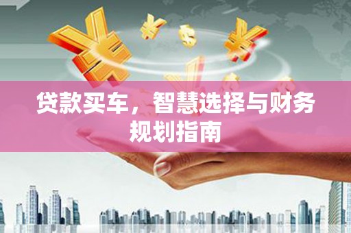 万秀贷款买车，智慧选择与财务规划指南