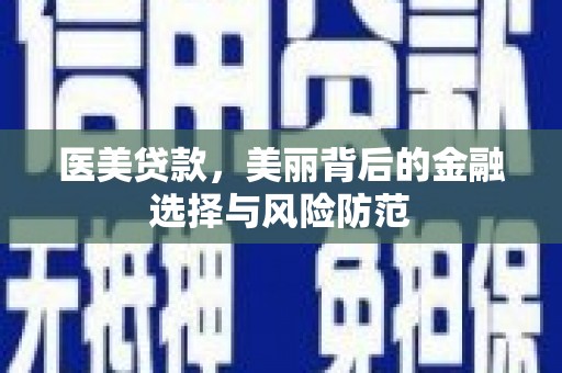 万秀医美贷款，美丽背后的金融选择与风险防范