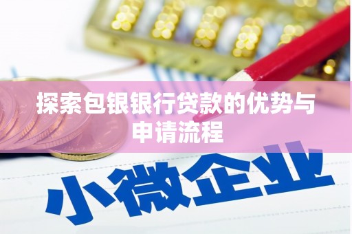 万秀探索包银银行贷款的优势与申请流程