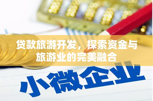 万秀贷款旅游开发，探索资金与旅游业的完美融合