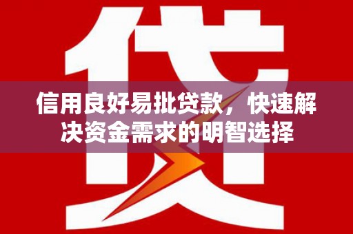 万秀信用良好易批贷款，快速解决资金需求的明智选择