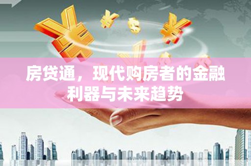 万秀房贷通，现代购房者的金融利器与未来趋势