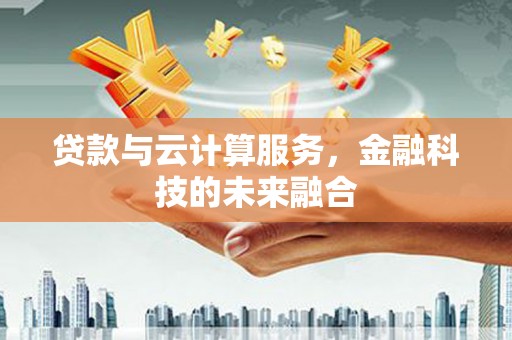 万秀贷款与云计算服务，金融科技的未来融合