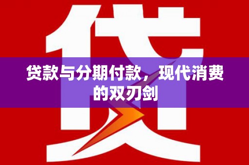 万秀贷款与分期付款，现代消费的双刃剑