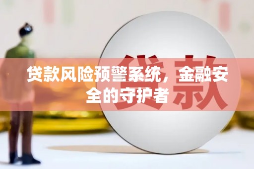 万秀贷款风险预警系统，金融安全的守护者