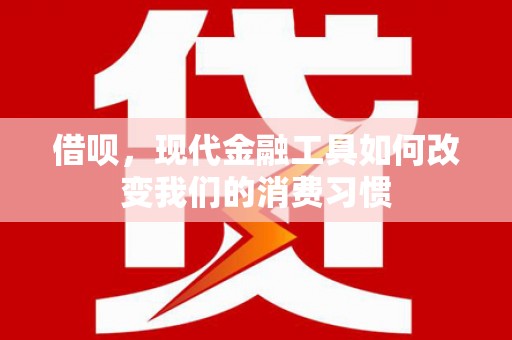 万秀借呗，现代金融工具如何改变我们的消费习惯