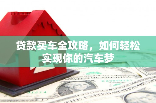 万秀贷款买车全攻略，如何轻松实现你的汽车梦