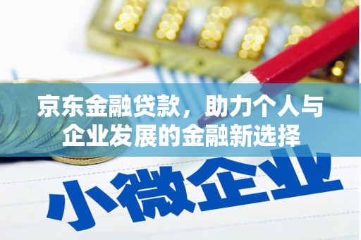 万秀京东金融贷款，助力个人与企业发展的金融新选择