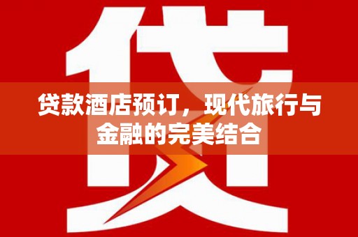 万秀贷款酒店预订，现代旅行与金融的完美结合