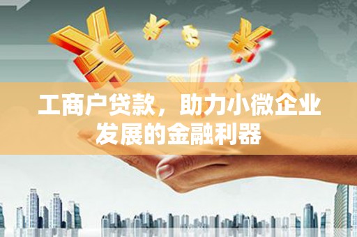 万秀工商户贷款，助力小微企业发展的金融利器