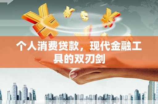 万秀个人消费贷款，现代金融工具的双刃剑