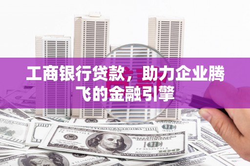 万秀工商银行贷款，助力企业腾飞的金融引擎