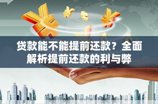 万秀贷款能不能提前还款？全面解析提前还款的利与弊