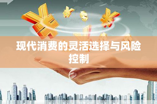 万秀现代消费的灵活选择与风险控制